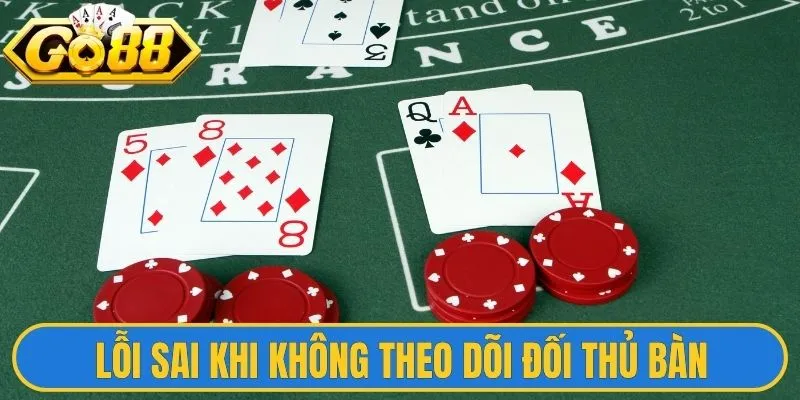 Sai Lầm Phổ Biến Khi Chơi Blackjack Hội Viên Nên Biết 3 Lỗi sai khi không theo dõi đối thủ bàn