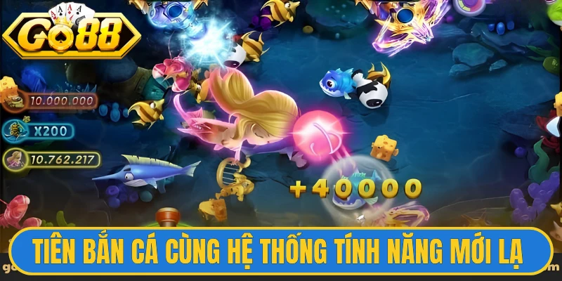 Tiên bắn cá cùng hệ thống tính năng mới lạ 